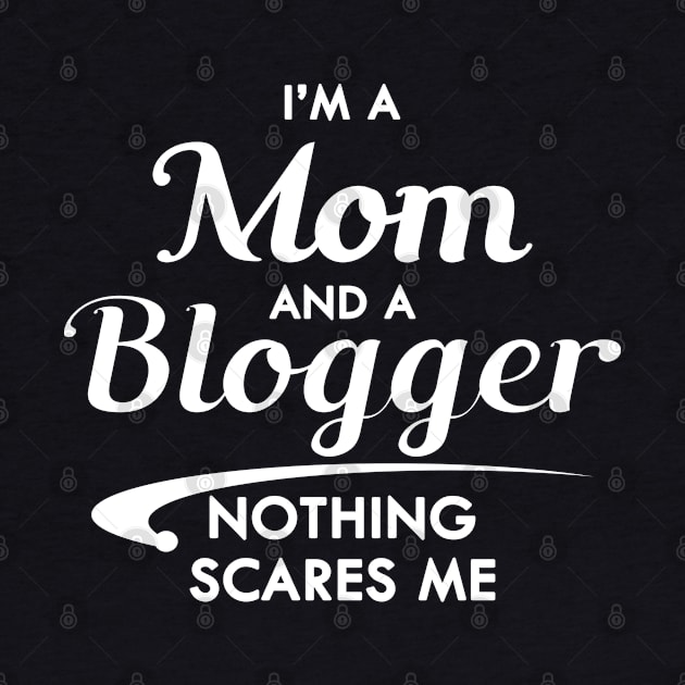 Mom and Blogger - I'm am mom and a blogger nothing scares me by KC Happy Shop